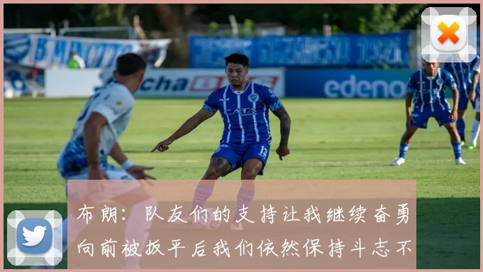 布朗：队友们的支持让我继续奋勇向前被扳平后我们依然保持斗志不言放弃
