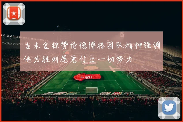 吉米金称赞伦德博格团队精神强调他为胜利愿意付出一切努力